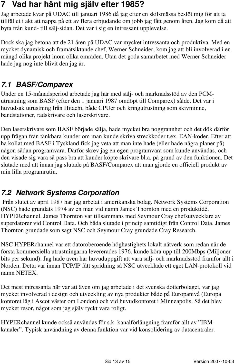 Jag kom då att byta från kund- till sälj-sidan. Det var i sig en intressant upplevelse. Dock ska jag betona att de 21 åren på UDAC var mycket intressanta och produktiva.