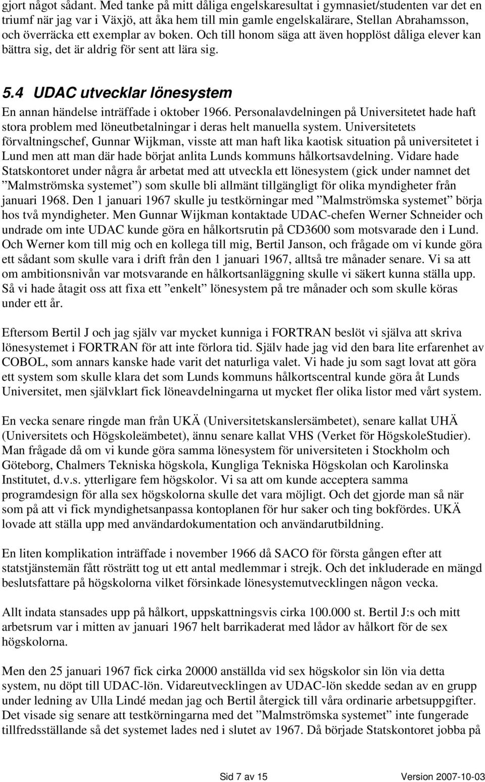 boken. Och till honom säga att även hopplöst dåliga elever kan bättra sig, det är aldrig för sent att lära sig. 5.4 UDAC utvecklar lönesystem En annan händelse inträffade i oktober 1966.