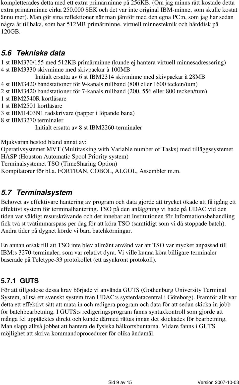 2MB primärminne, virtuell minnesteknik och hårddisk på 120GB. 5.