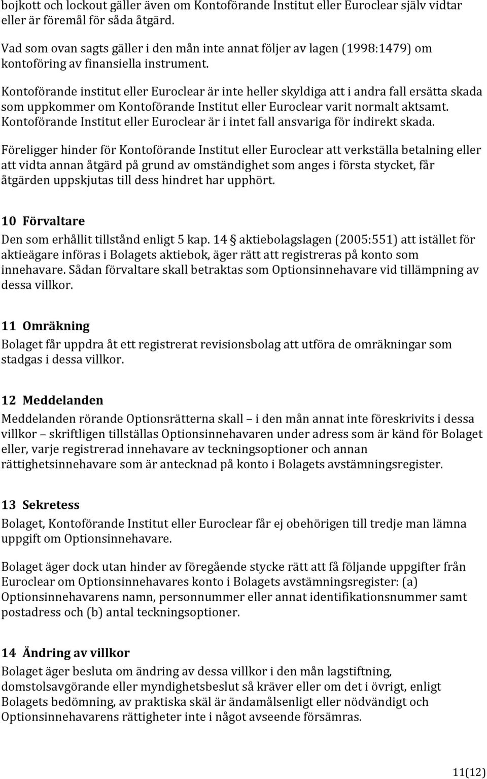 Kontoförande institut eller Euroclear är inte heller skyldiga att i andra fall ersätta skada som uppkommer om Kontoförande Institut eller Euroclear varit normalt aktsamt.