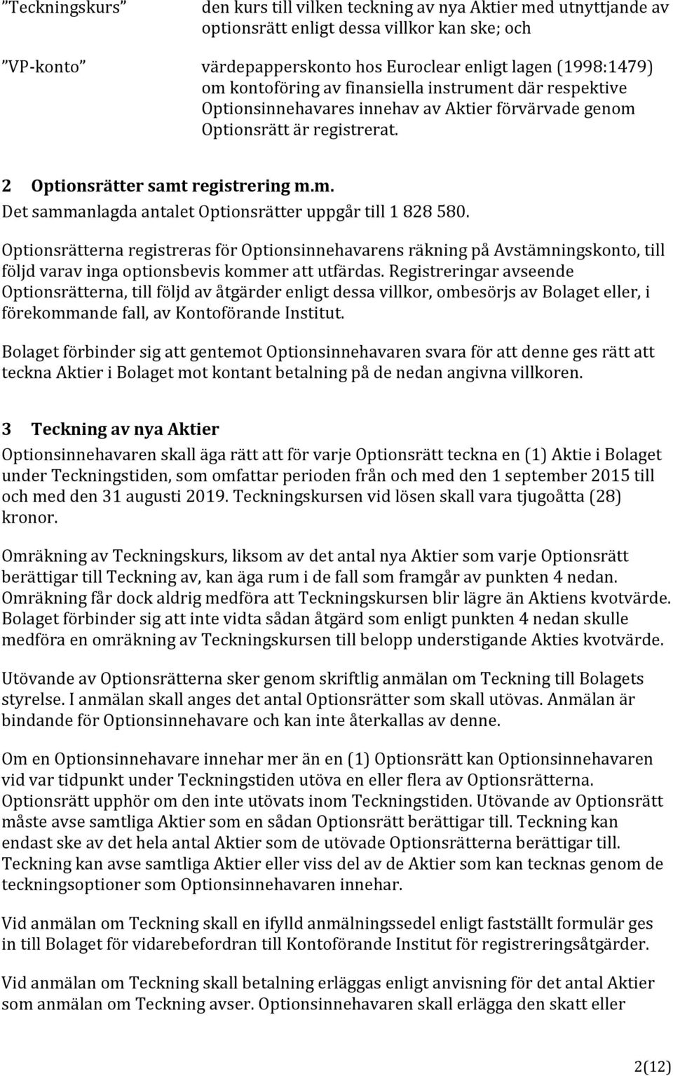 Optionsrätterna registreras för Optionsinnehavarens räkning på Avstämningskonto, till följd varav inga optionsbevis kommer att utfärdas.