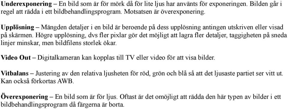 Högre upplösning, dvs fler pixlar gör det möjligt att lagra fler detaljer, taggigheten på sneda linjer minskar, men bildfilens storlek ökar.