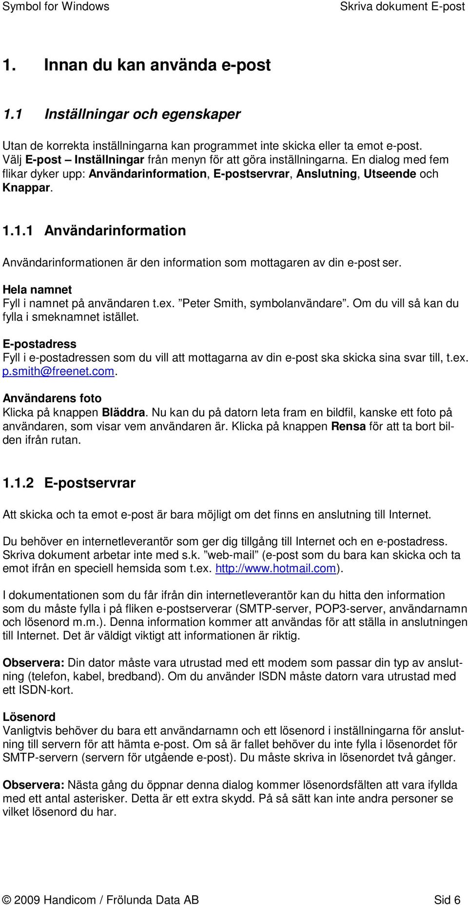 1.1 Användarinformation Användarinformationen är den information som mottagaren av din e-post ser. Hela namnet Fyll i namnet på användaren t.ex. Peter Smith, symbolanvändare.