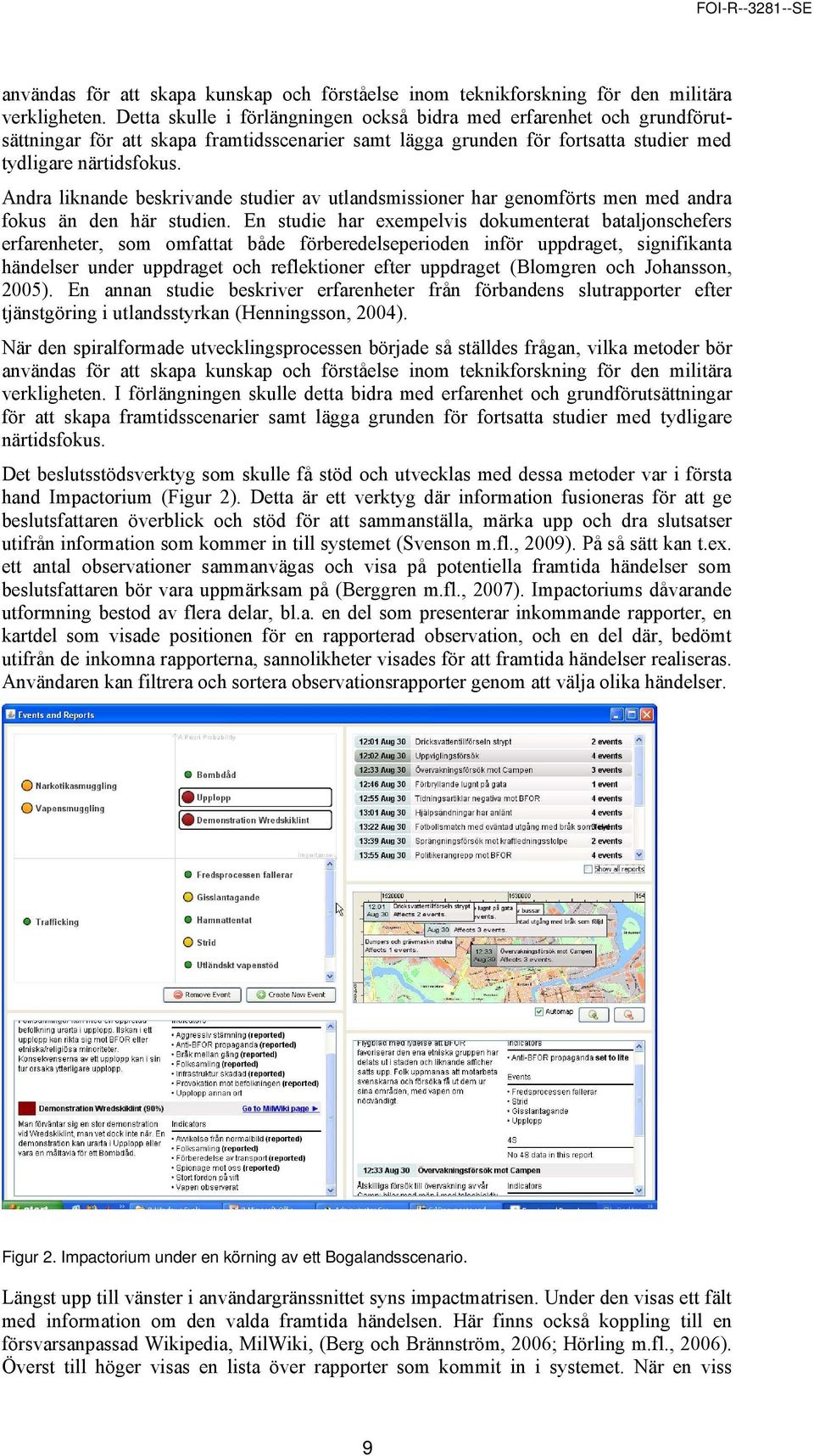 Andra liknande beskrivande studier av utlandsmissioner har genomförts men med andra fokus än den här studien.