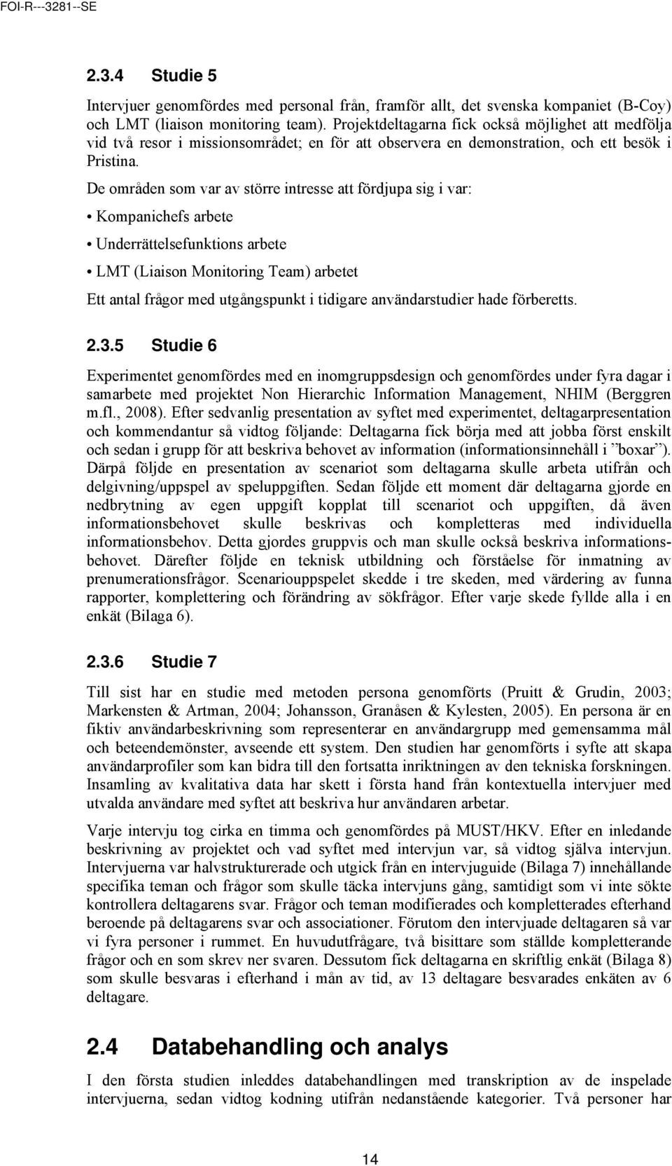 De områden som var av större intresse att fördjupa sig i var: Kompanichefs arbete Underrättelsefunktions arbete LMT (Liaison Monitoring Team) arbetet Ett antal frågor med utgångspunkt i tidigare