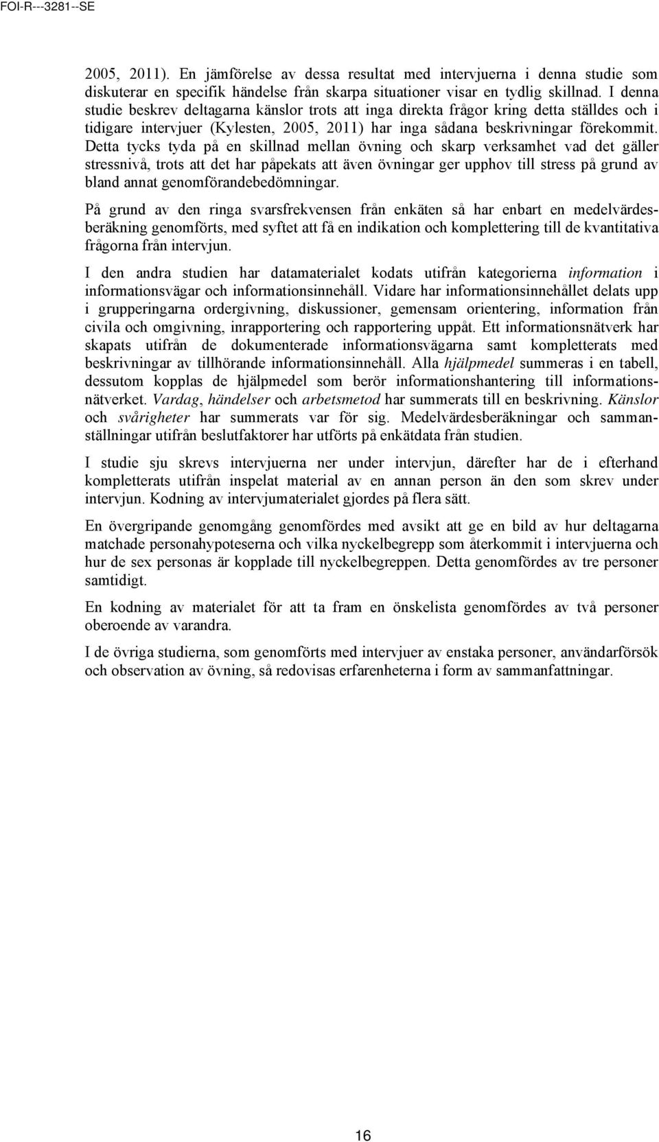 Detta tycks tyda på en skillnad mellan övning och skarp verksamhet vad det gäller stressnivå, trots att det har påpekats att även övningar ger upphov till stress på grund av bland annat