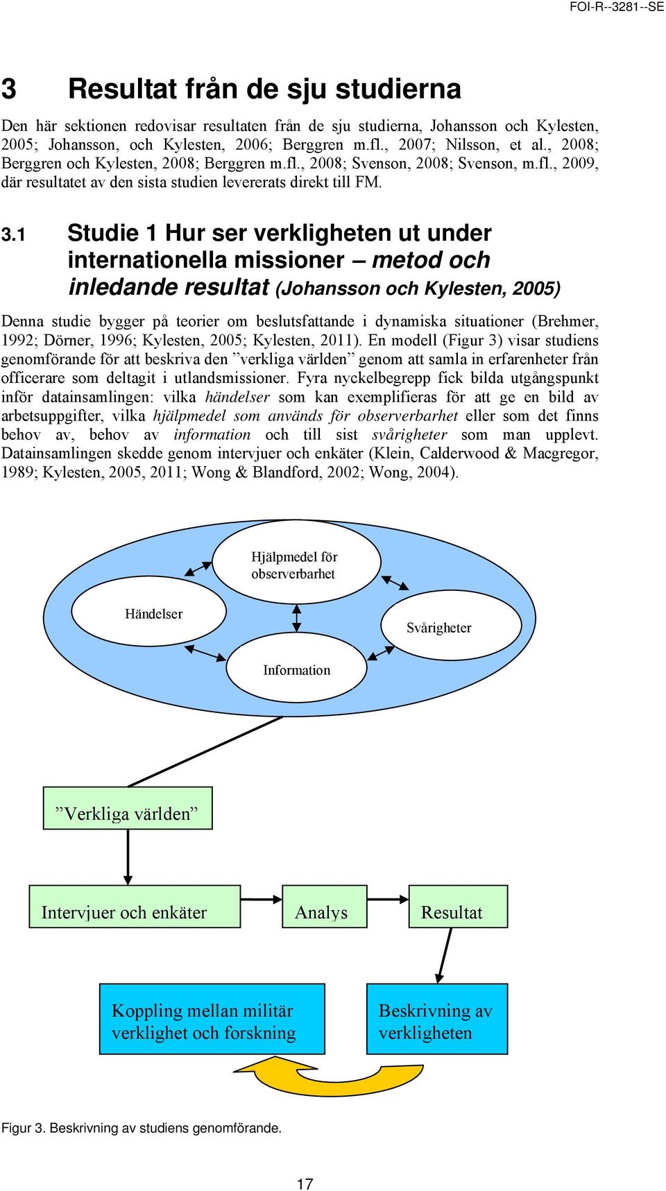 1 Studie 1 Hur ser verkligheten ut under internationella missioner metod och inledande resultat (Johansson och Kylesten, 2005) Denna studie bygger på teorier om beslutsfattande i dynamiska