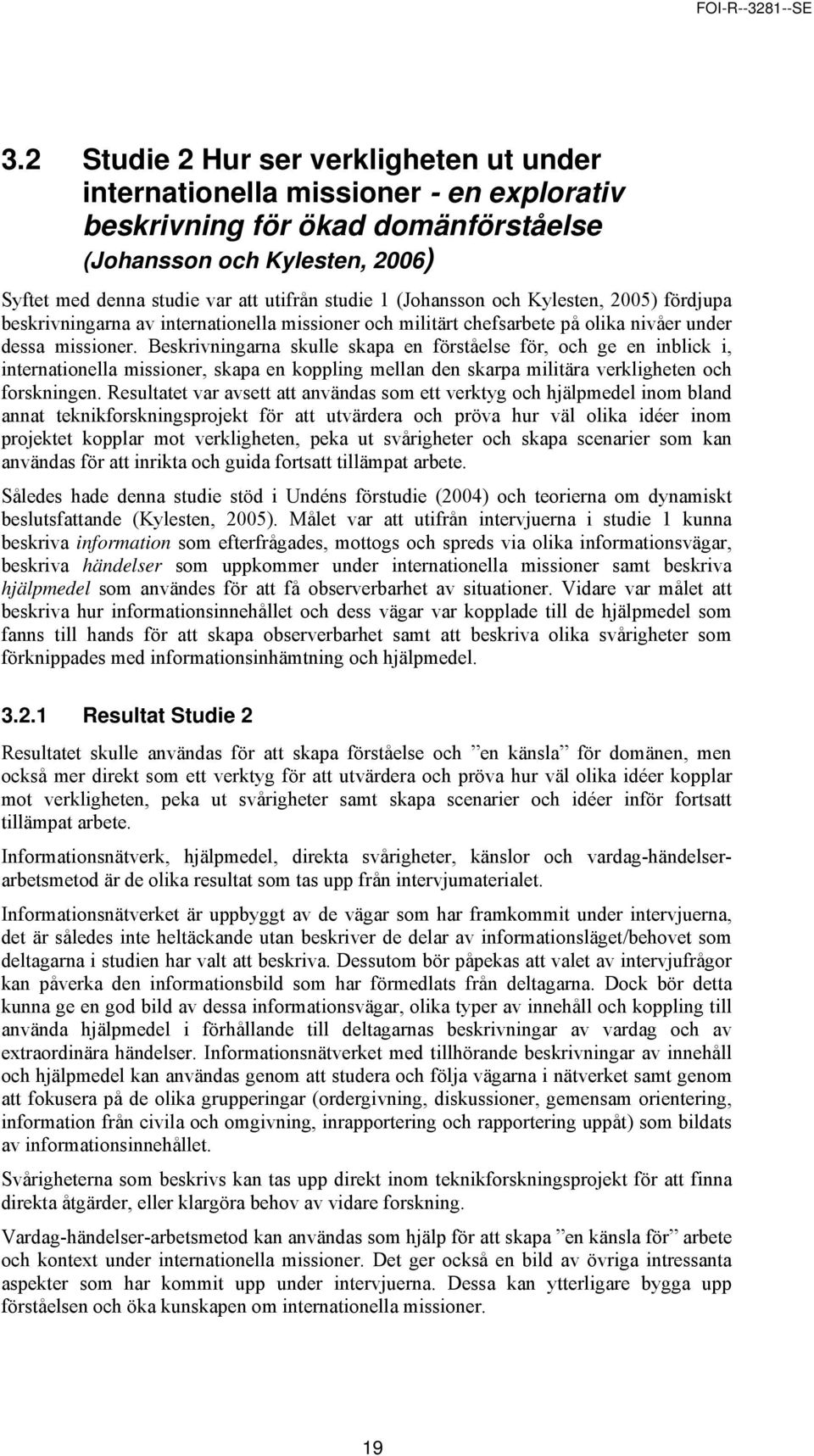 (Johansson och Kylesten, 2005) fördjupa beskrivningarna av internationella missioner och militärt chefsarbete på olika nivåer under dessa missioner.