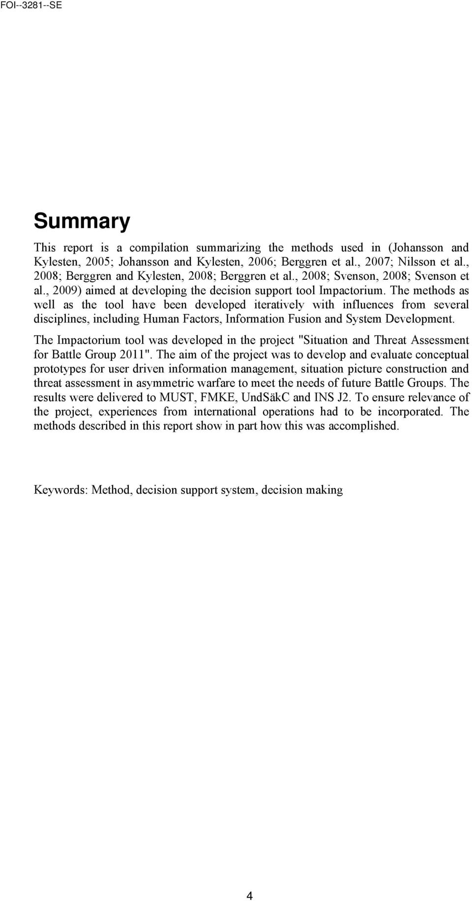 The methods as well as the tool have been developed iteratively with influences from several disciplines, including Human Factors, Information Fusion and System Development.