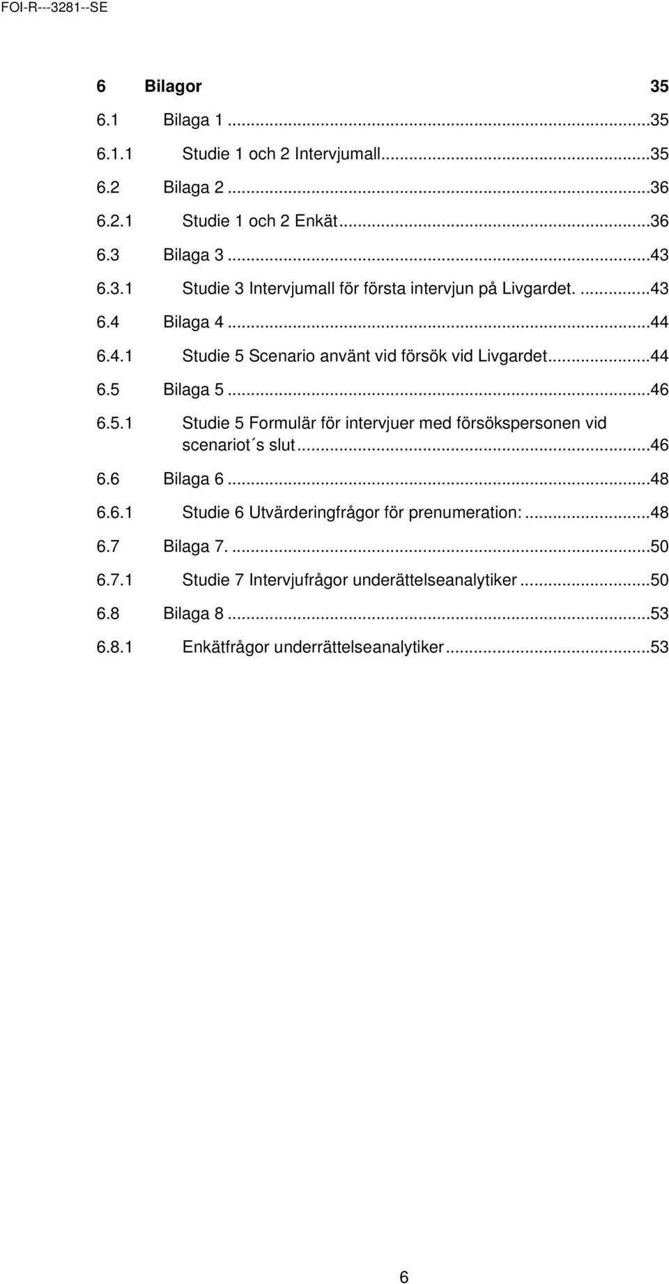 .. 46 6.5.1 Studie 5 Formulär för intervjuer med försökspersonen vid scenariot s slut... 46 6.6 Bilaga 6... 48 6.6.1 Studie 6 Utvärderingfrågor för prenumeration:.