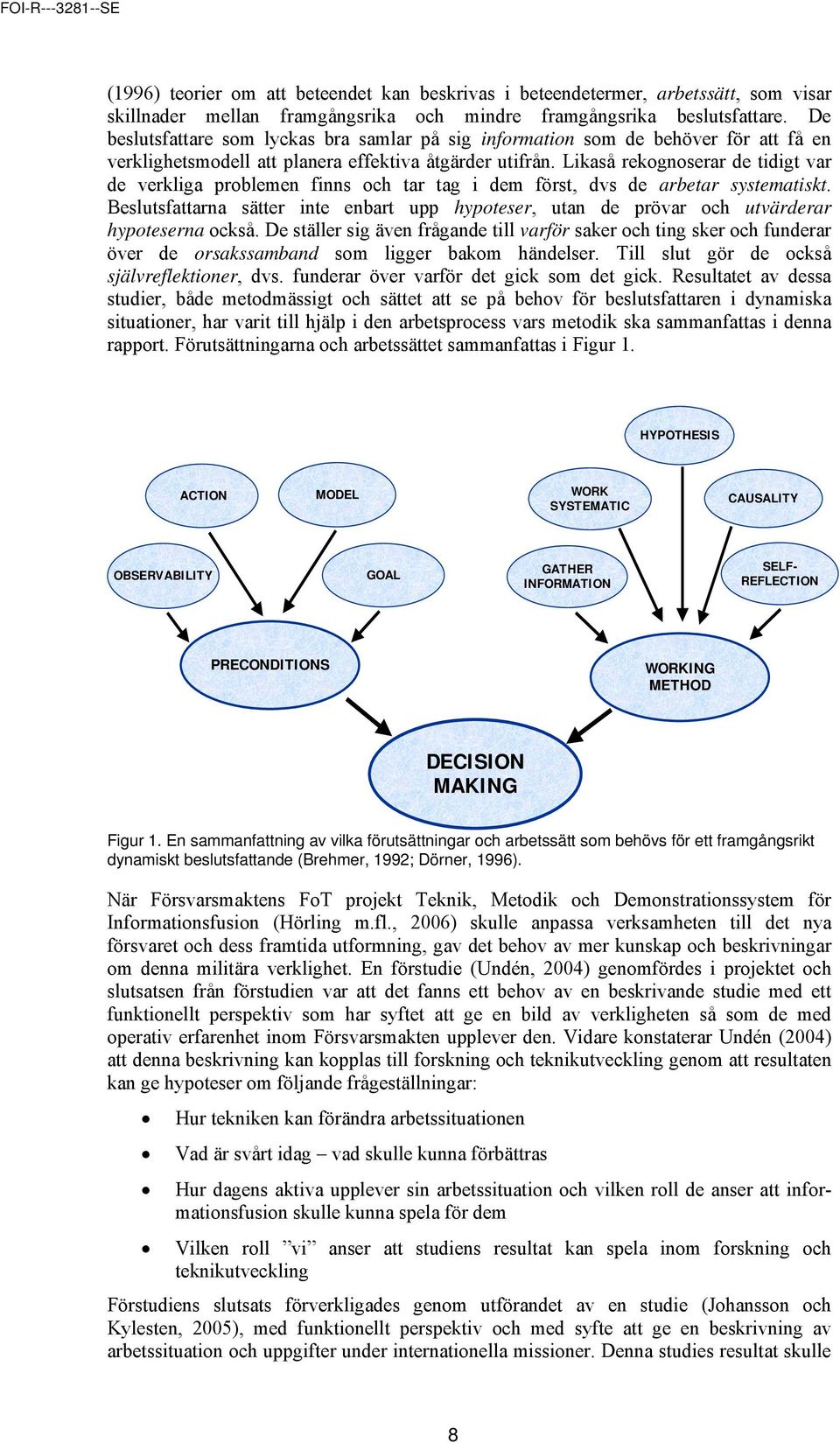 Likaså rekognoserar de tidigt var de verkliga problemen finns och tar tag i dem först, dvs de arbetar systematiskt.