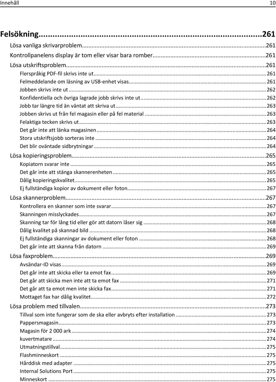 ..263 Jobben skrivs ut från fel magasin eller på fel material...263 Felaktiga tecken skrivs ut...263 Det går inte att länka magasinen...264 Stora utskriftsjobb sorteras inte.