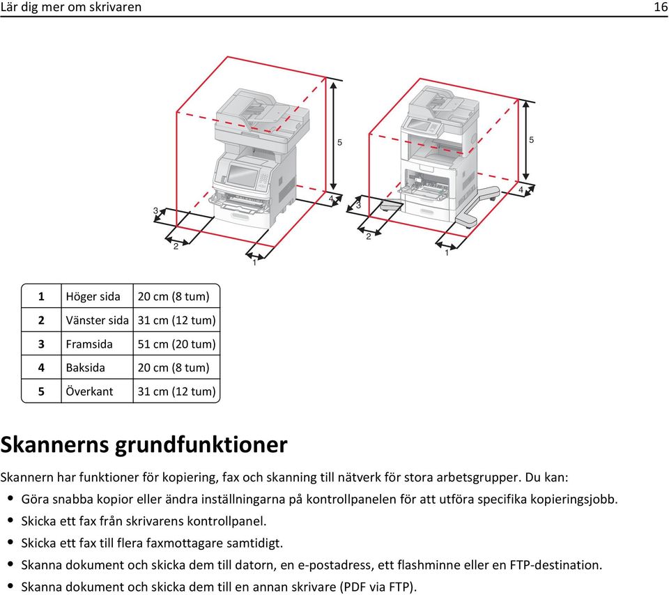 Du kan: Göra snabba kopior eller ändra inställningarna på kontrollpanelen för att utföra specifika kopieringsjobb. Skicka ett fax från skrivarens kontrollpanel.