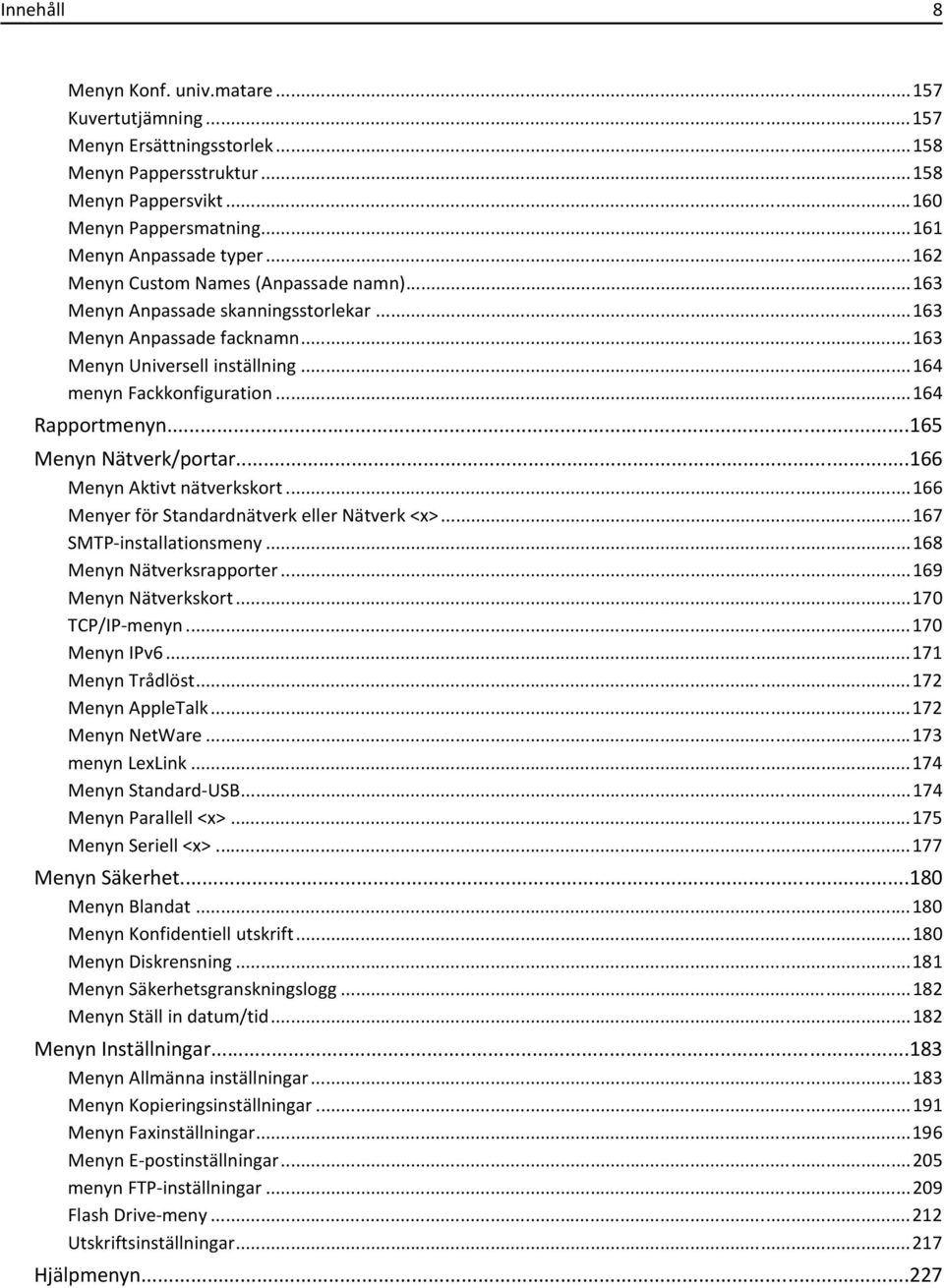 ..165 Menyn Nätverk/portar...166 Menyn Aktivt nätverkskort...166 Menyer för Standardnätverk eller Nätverk <x>...167 SMTP-installationsmeny...168 Menyn Nätverksrapporter...169 Menyn Nätverkskort.