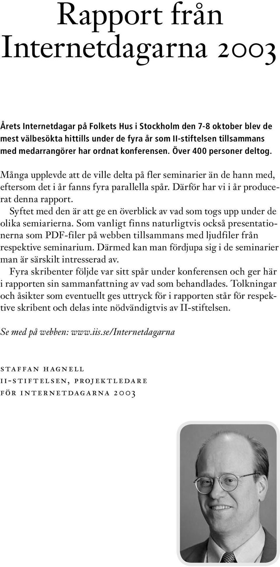 Därför har vi i år producerat denna rapport. Syftet med den är att ge en överblick av vad som togs upp under de olika semiarierna.