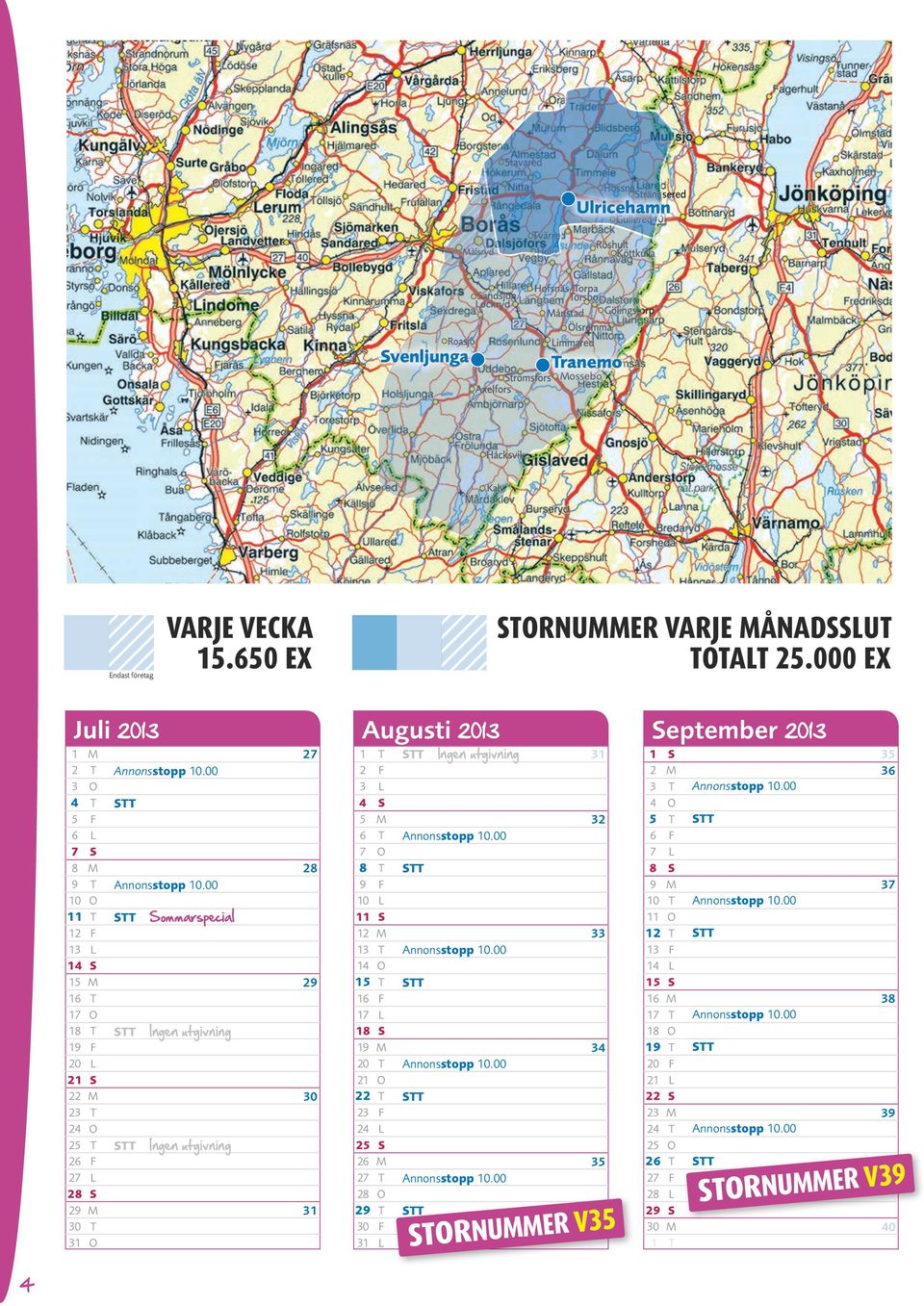 t 31 o Sommarspecial Ingen utgivning Ingen utgivning 27 28 29 30 31 1 t 2 f 3 l 4 s 5 M 6 t 7 o 8 t 9 f 10 l 11 s 12 M 13 t 14 o 15 t 16 f 17 l 18 s 19 M 20 t 21 o 22 t 23 f 24 l 25 s