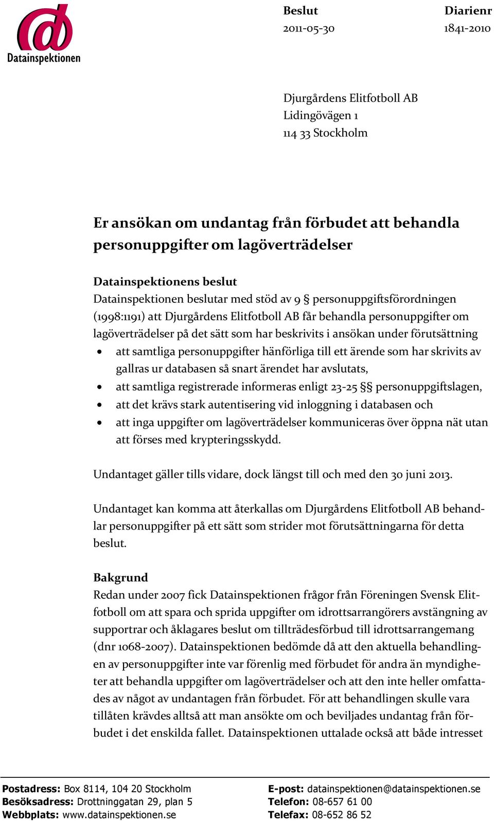ansökan under förutsättning att samtliga personuppgifter hänförliga till ett ärende som har skrivits av gallras ur databasen så snart ärendet har avslutats, att samtliga registrerade informeras