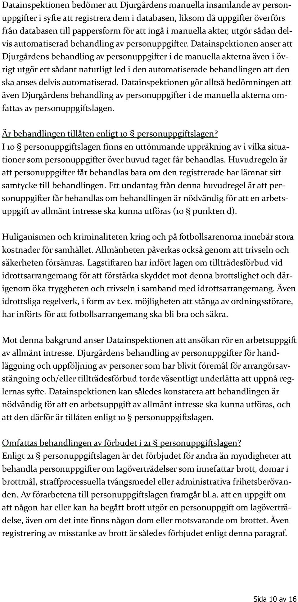 Datainspektionen anser att Djurgårdens behandling av personuppgifter i de manuella akterna även i övrigt utgör ett sådant naturligt led i den automatiserade behandlingen att den ska anses delvis