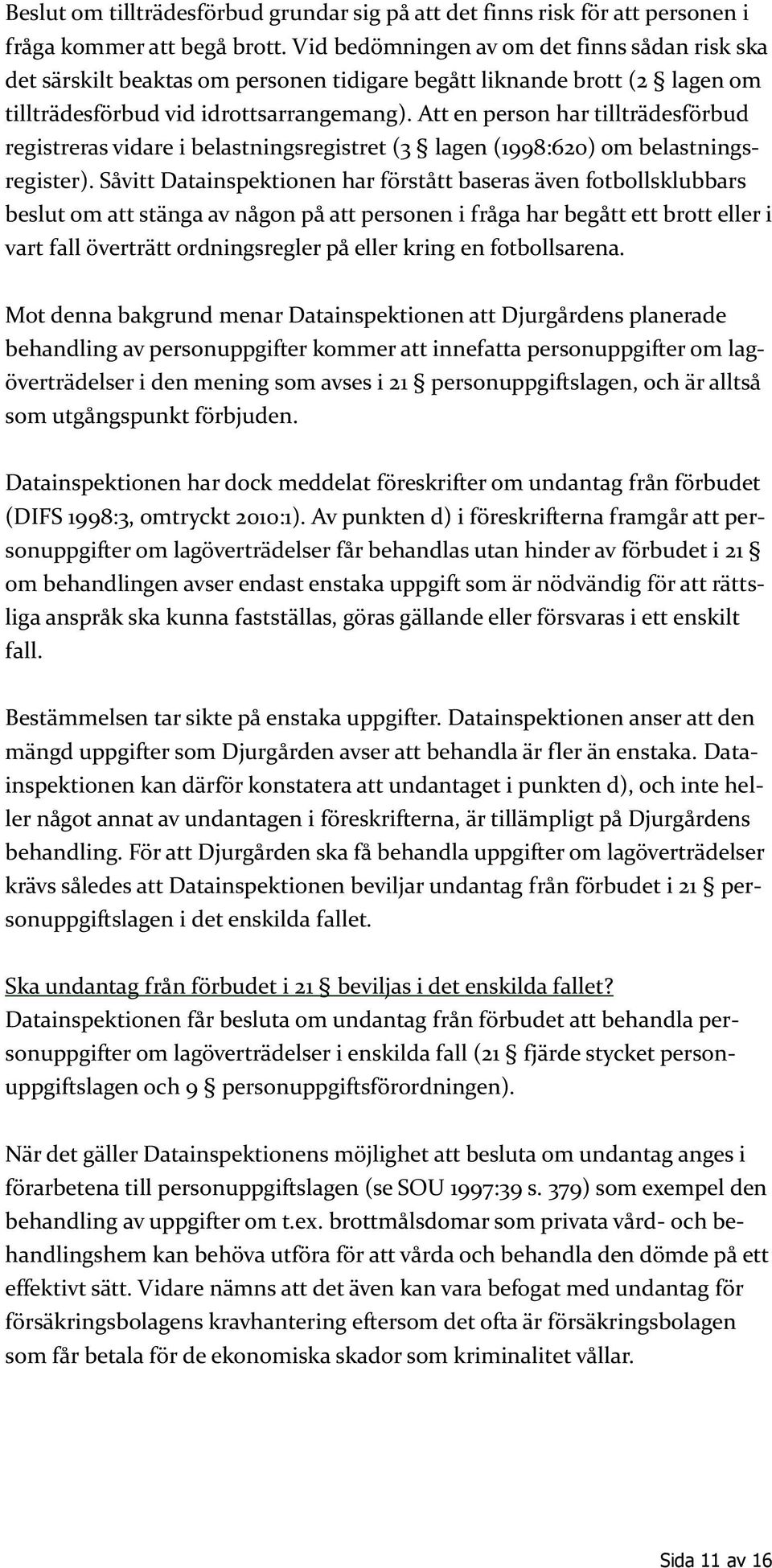 Att en person har tillträdesförbud registreras vidare i belastningsregistret (3 lagen (1998:620) om belastningsregister).