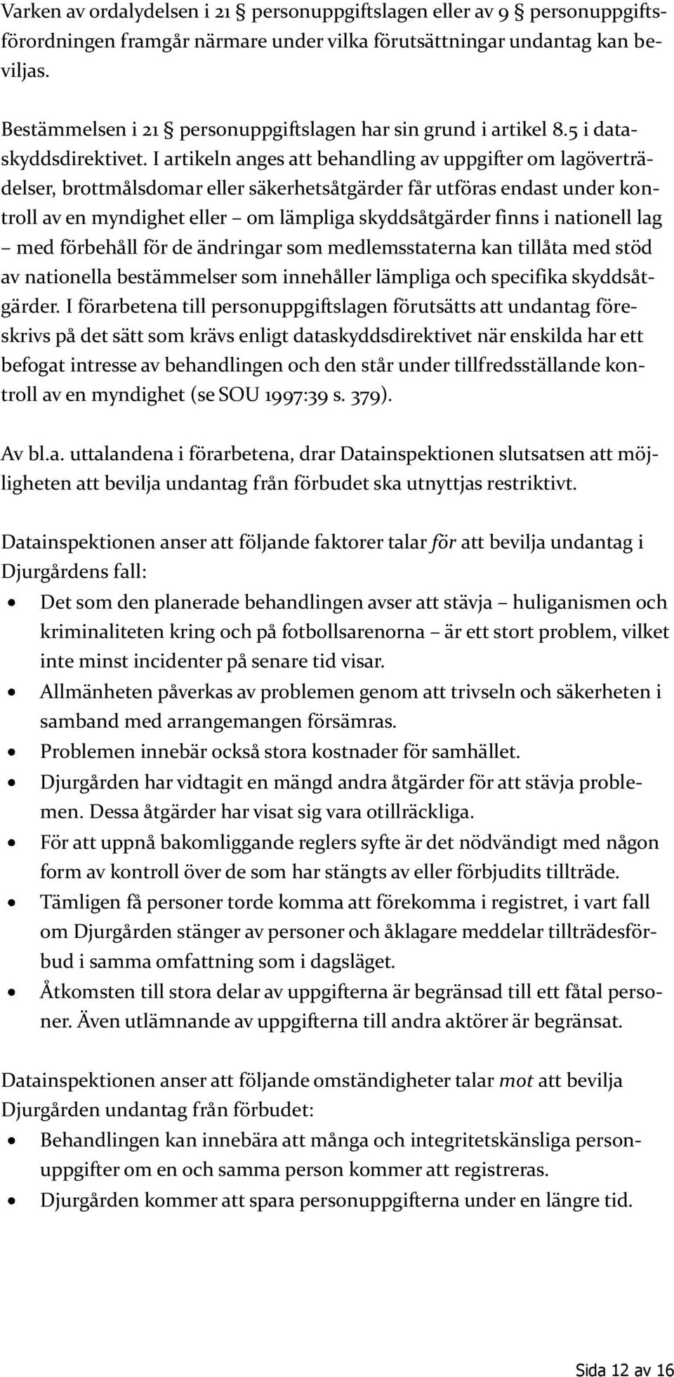 I artikeln anges att behandling av uppgifter om lagöverträdelser, brottmålsdomar eller säkerhetsåtgärder får utföras endast under kontroll av en myndighet eller om lämpliga skyddsåtgärder finns i