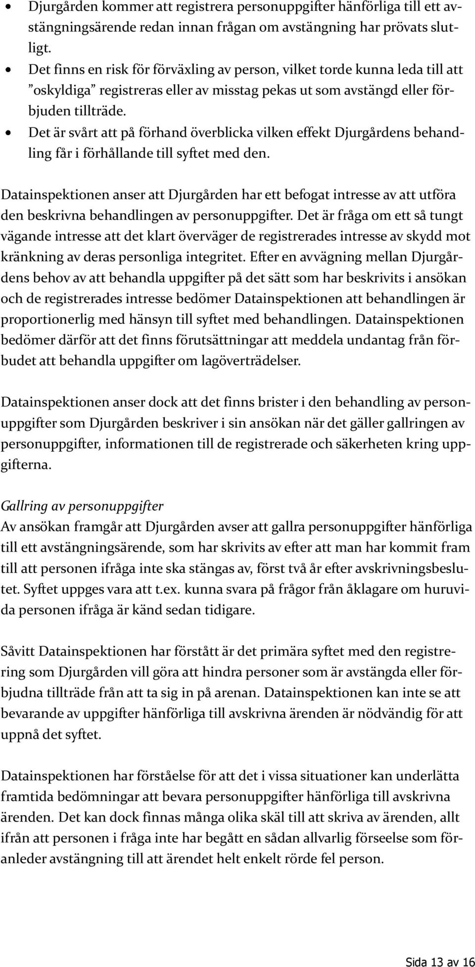 Det är svårt att på förhand överblicka vilken effekt Djurgårdens behandling får i förhållande till syftet med den.