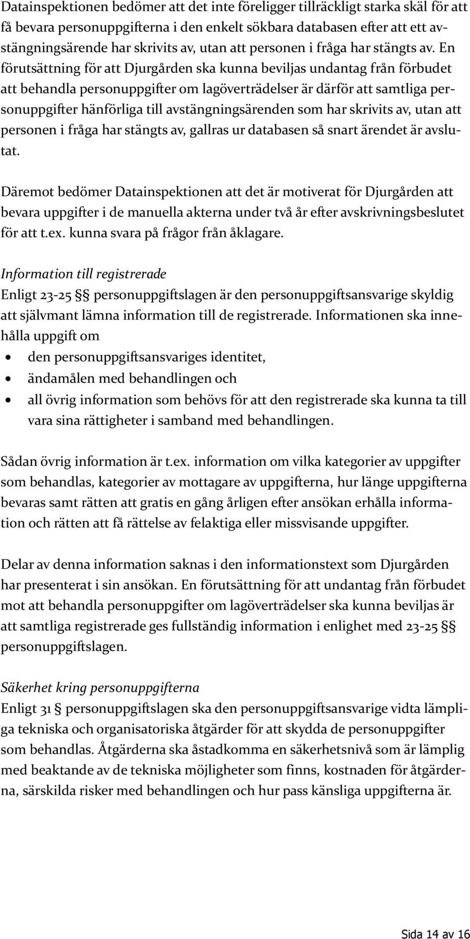 En förutsättning för att Djurgården ska kunna beviljas undantag från förbudet att behandla personuppgifter om lagöverträdelser är därför att samtliga personuppgifter hänförliga till