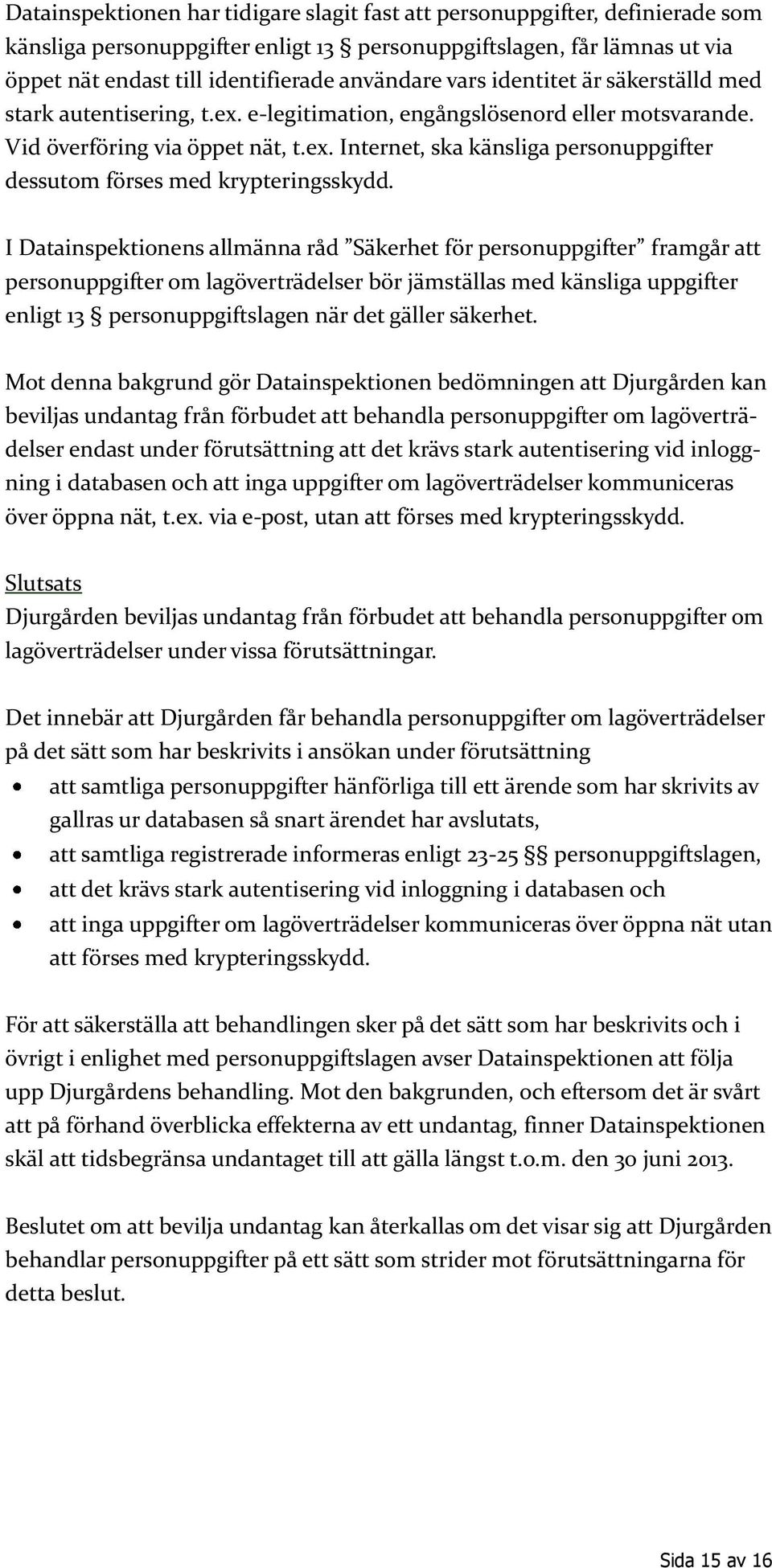 I Datainspektionens allmänna råd Säkerhet för personuppgifter framgår att personuppgifter om lagöverträdelser bör jämställas med känsliga uppgifter enligt 13 personuppgiftslagen när det gäller