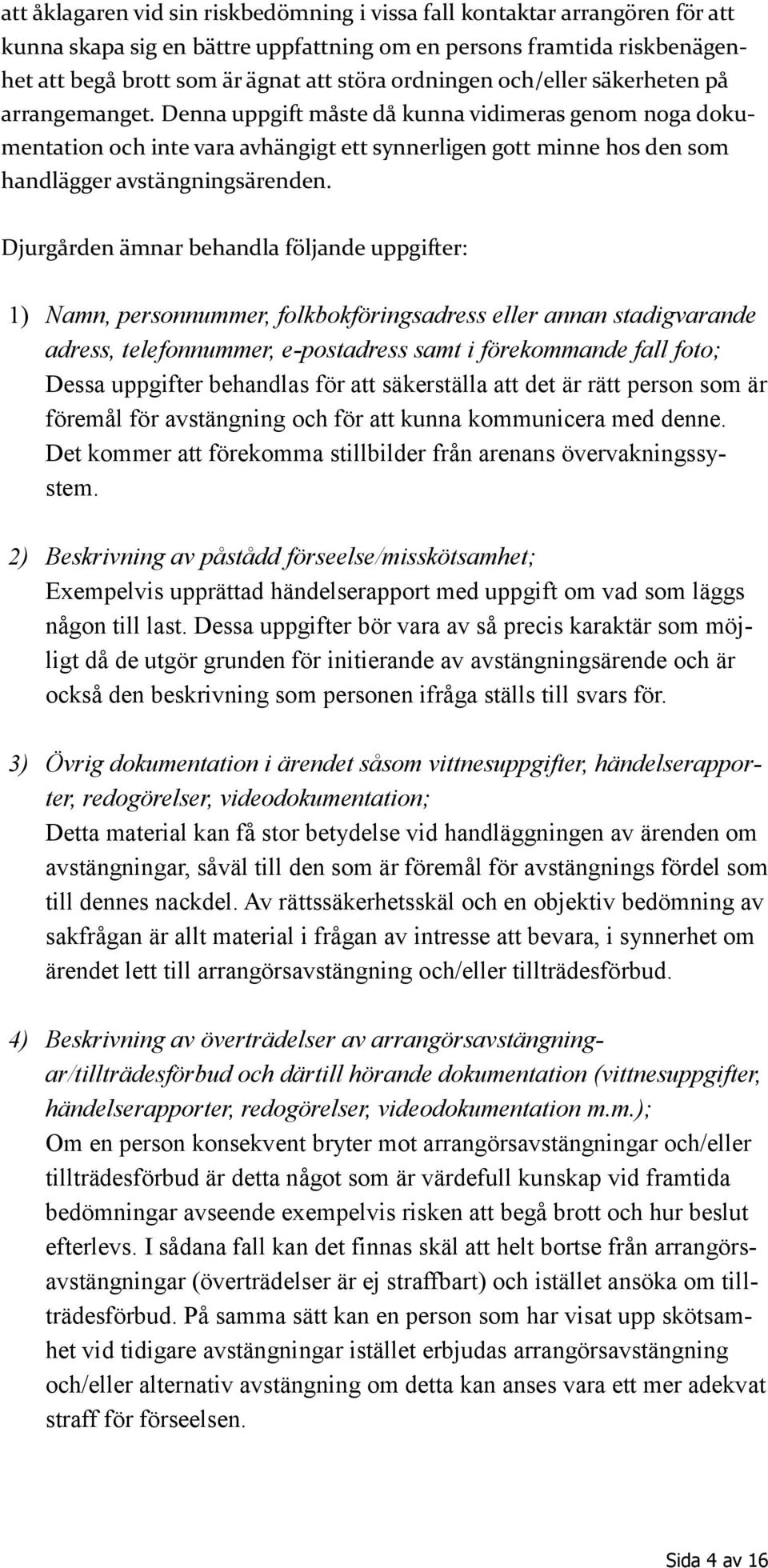 Denna uppgift måste då kunna vidimeras genom noga dokumentation och inte vara avhängigt ett synnerligen gott minne hos den som handlägger avstängningsärenden.