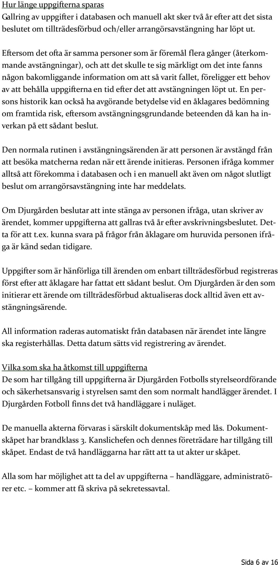 fallet, föreligger ett behov av att behålla uppgifterna en tid efter det att avstängningen löpt ut.