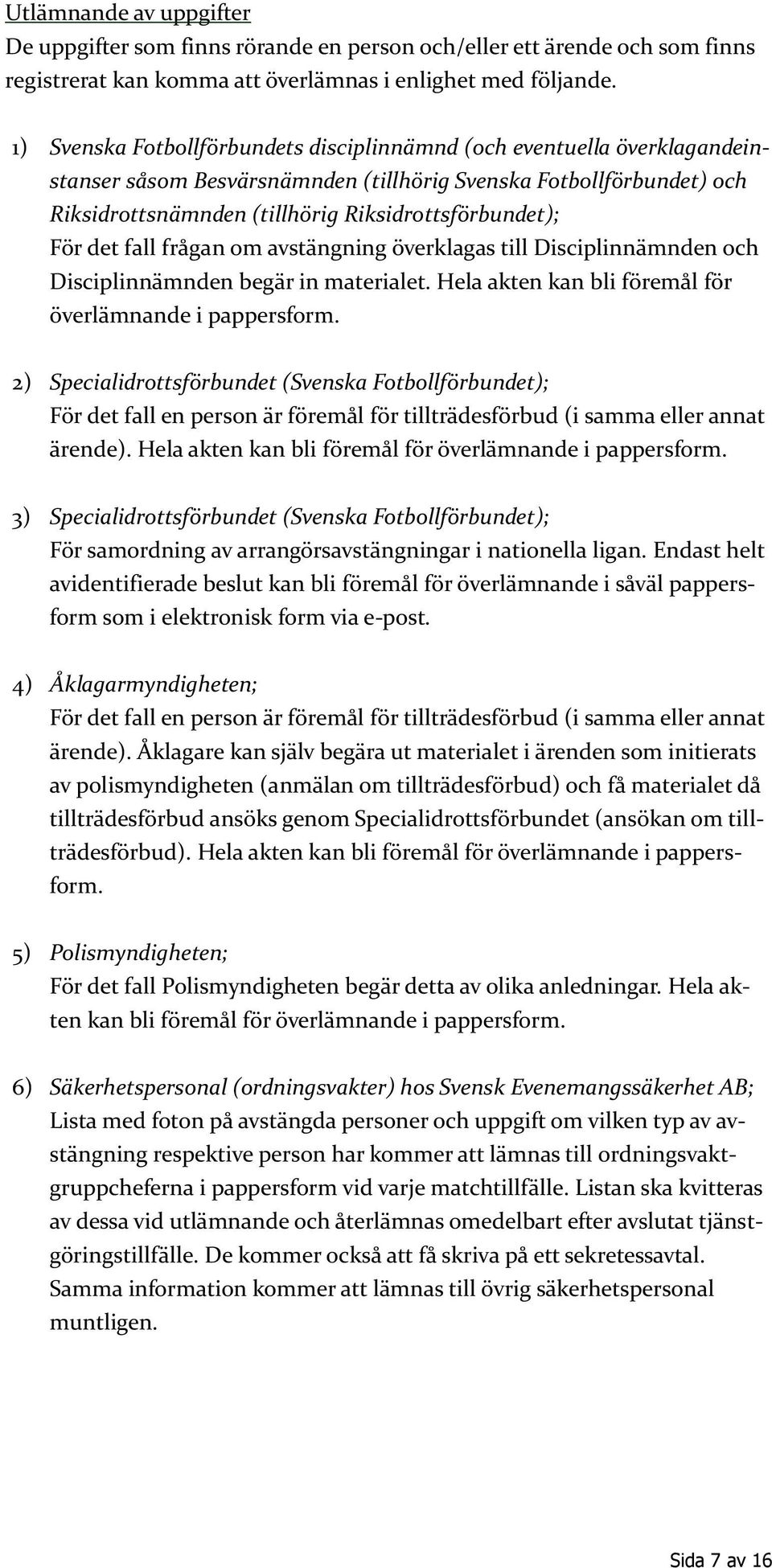 För det fall frågan om avstängning överklagas till Disciplinnämnden och Disciplinnämnden begär in materialet. Hela akten kan bli föremål för överlämnande i pappersform.