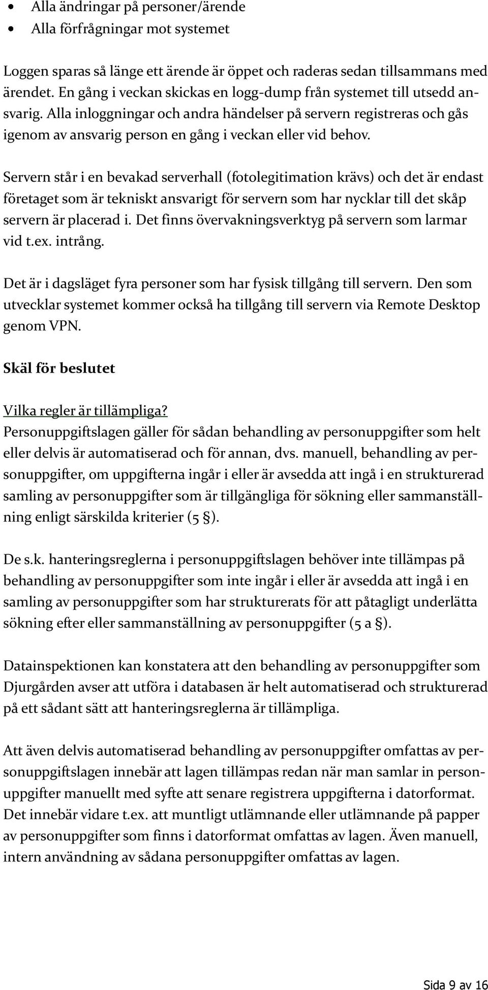 Alla inloggningar och andra händelser på servern registreras och gås igenom av ansvarig person en gång i veckan eller vid behov.