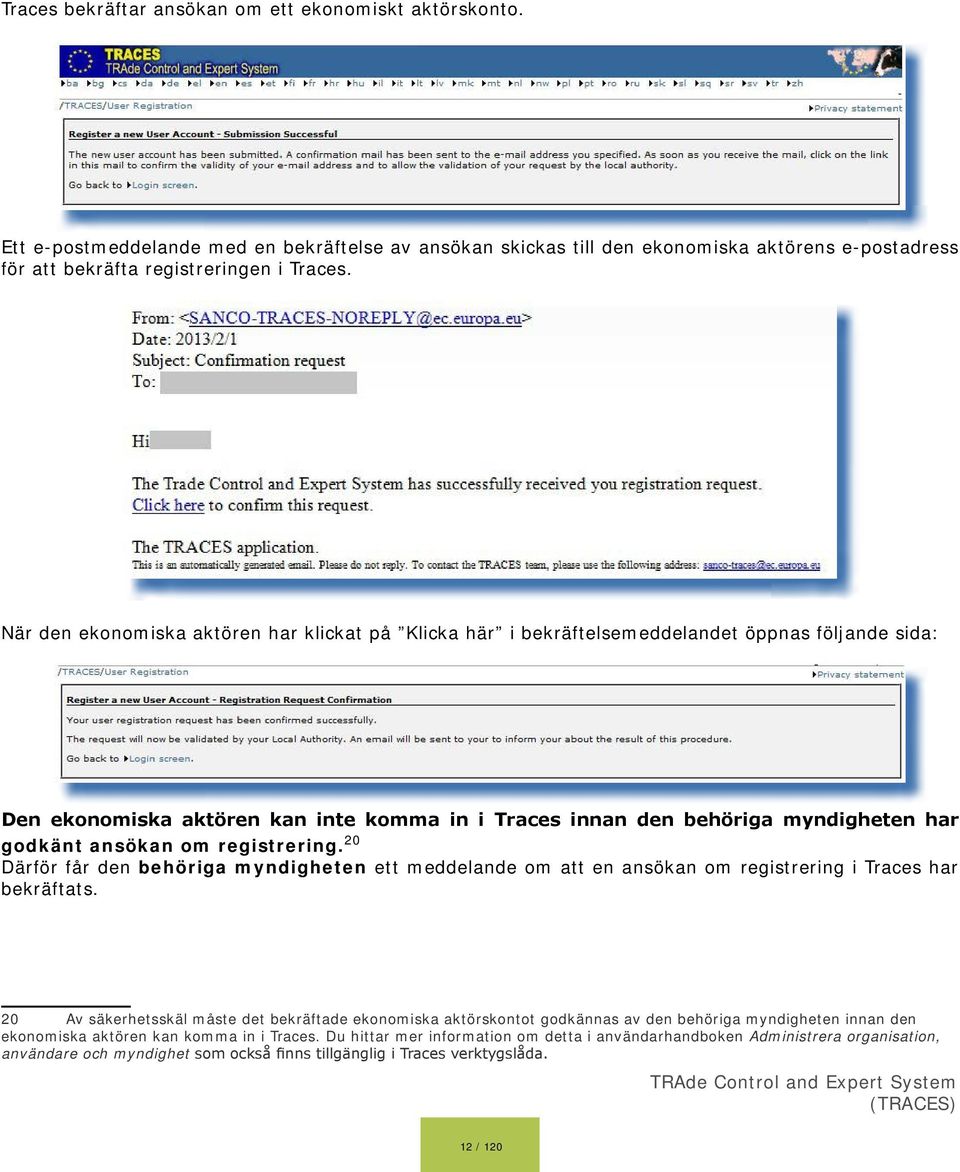 ansökan om registrering. 20 Därför får den behöriga myndigheten ett meddelande om att en ansökan om registrering i Traces har bekräftats.