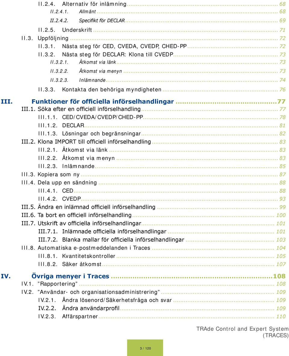 .. 76 III. IV. Funktioner för officiella införselhandlingar...77 III.1. Söka efter en officiell införselhandling... 77 III.1.1. CED/CVEDA/CVEDP/CHED-PP... 78 III.1.2. DECLAR... 81 III.1.3.