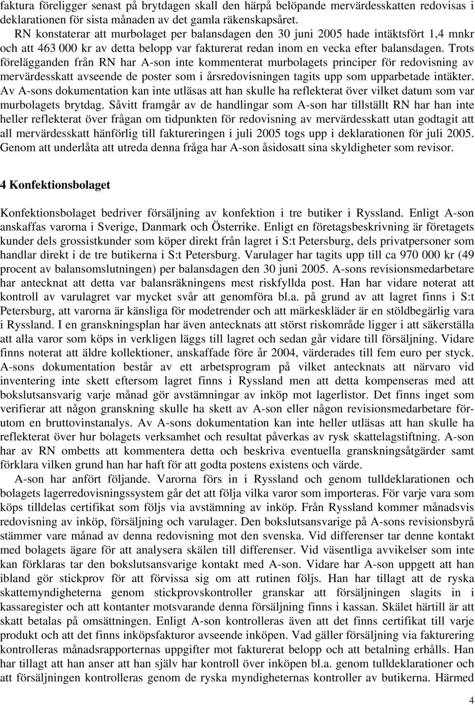 Trots förelägganden från RN har A-son inte kommenterat murbolagets principer för redovisning av mervärdesskatt avseende de poster som i årsredovisningen tagits upp som upparbetade intäkter.