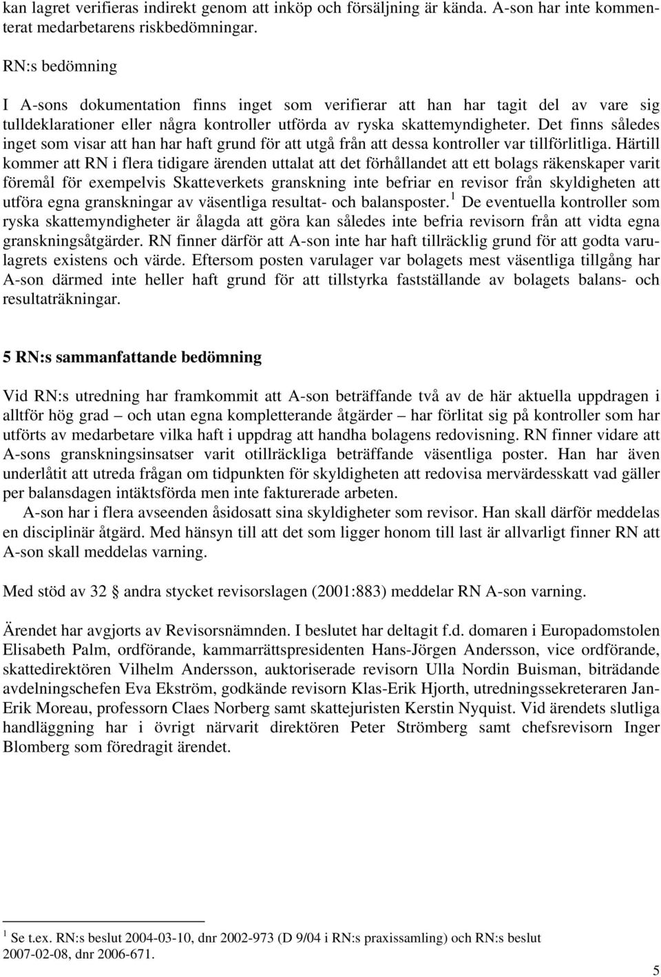 Det finns således inget som visar att han har haft grund för att utgå från att dessa kontroller var tillförlitliga.