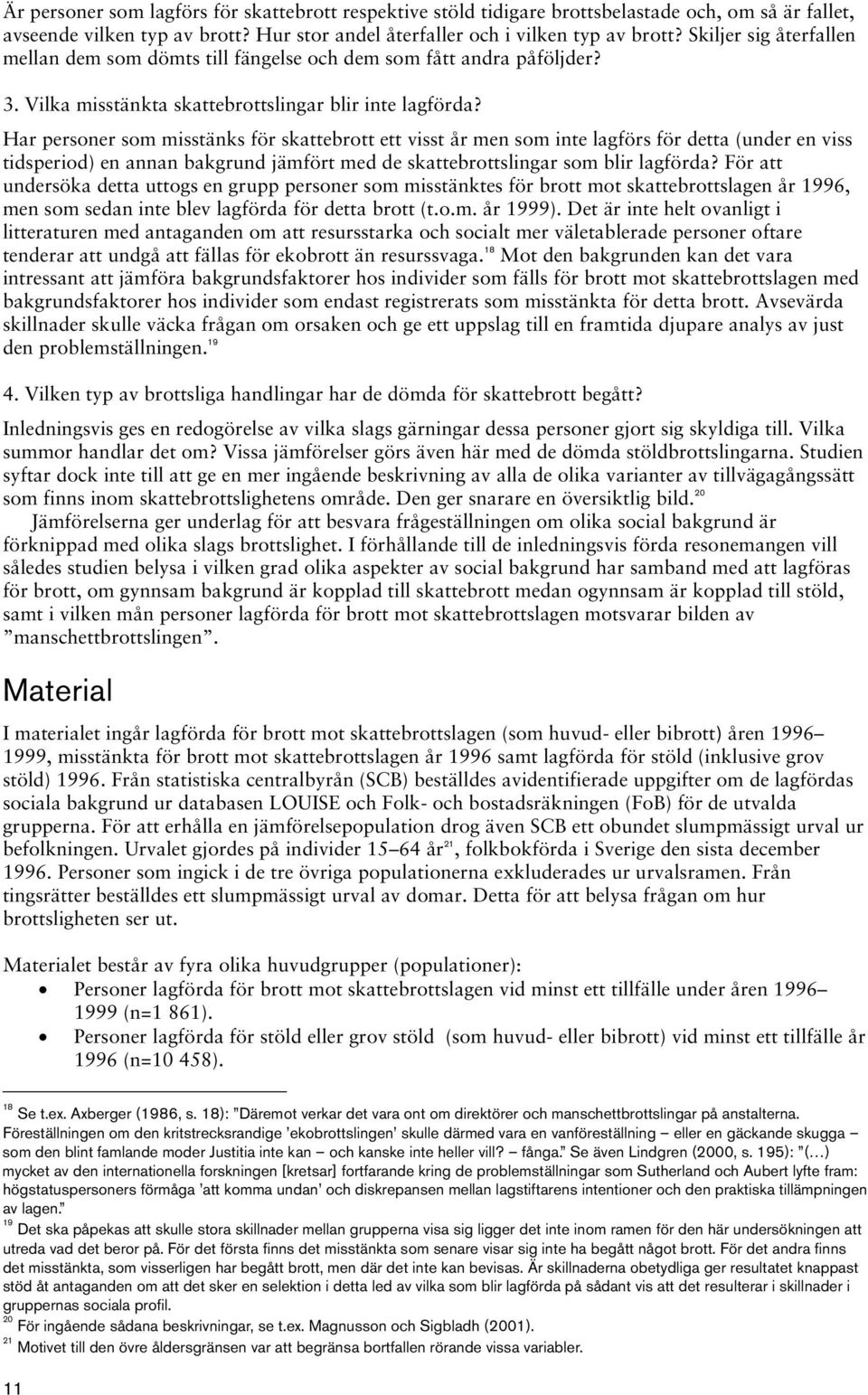 Har personer som misstänks ett visst år men som inte lagförs för detta (under en viss tidsperiod) en annan bakgrund jämfört med de skattebrottslingar som blir lagförda?