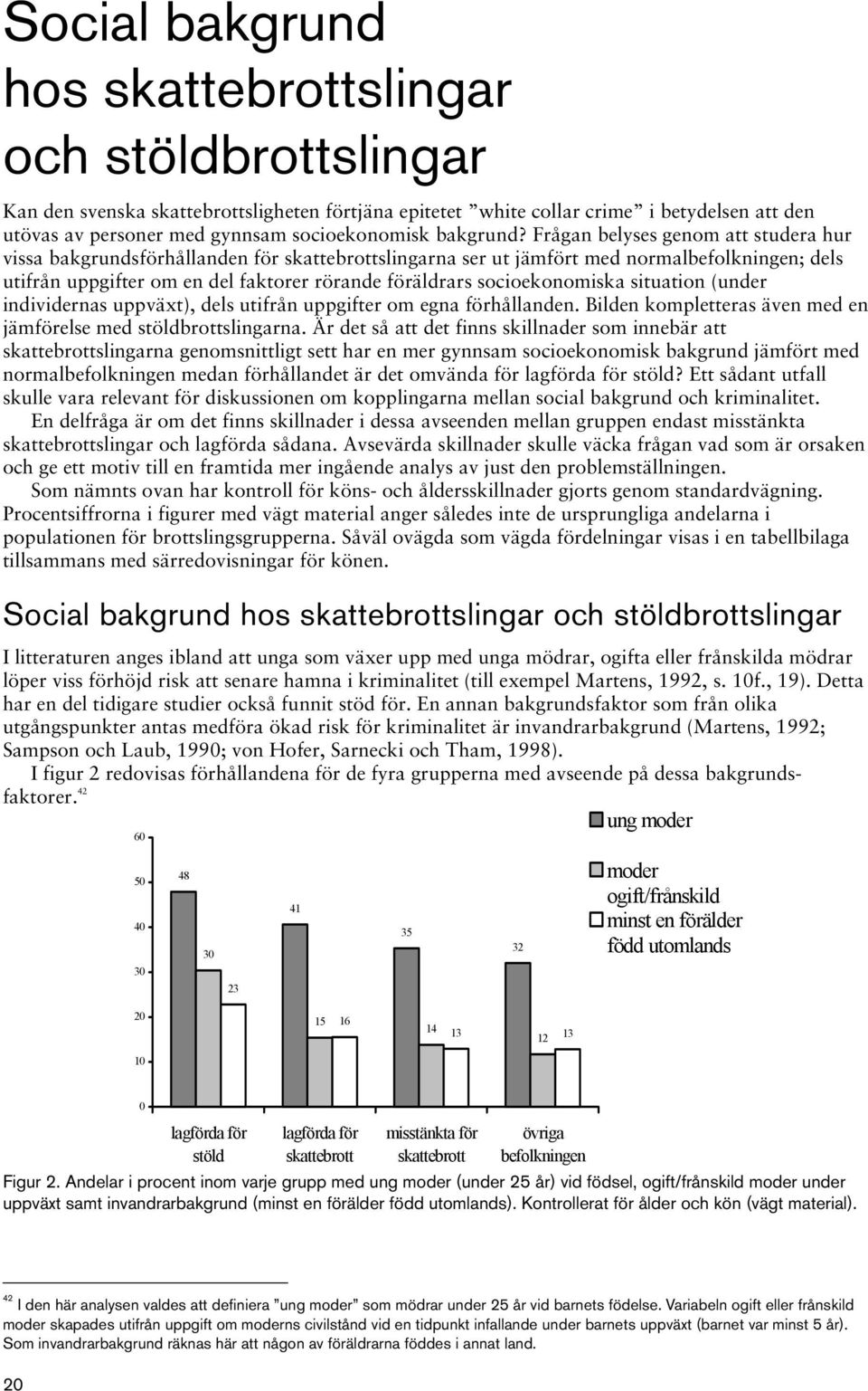 Frågan belyses genom att studera hur vissa bakgrundsförhållanden slingarna ser ut jämfört med normalbefolkningen; dels utifrån uppgifter om en del faktorer rörande föräldrars socioekonomiska