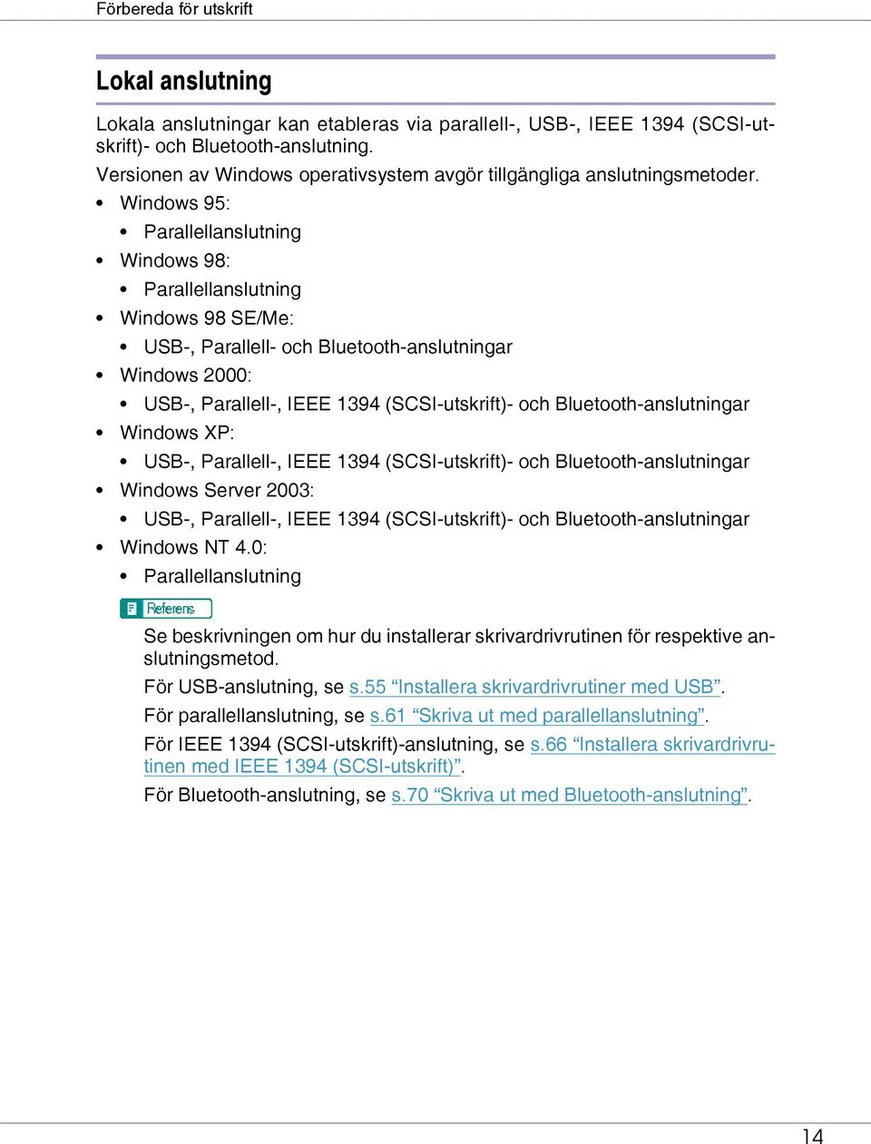 Windows 95: Parallellanslutning Windows 98: Parallellanslutning Windows 98 SE/Me: USB-, Parallell- och Bluetooth-anslutningar Windows 2000: USB-, Parallell-, IEEE 1394 (SCSI-utskrift)- och