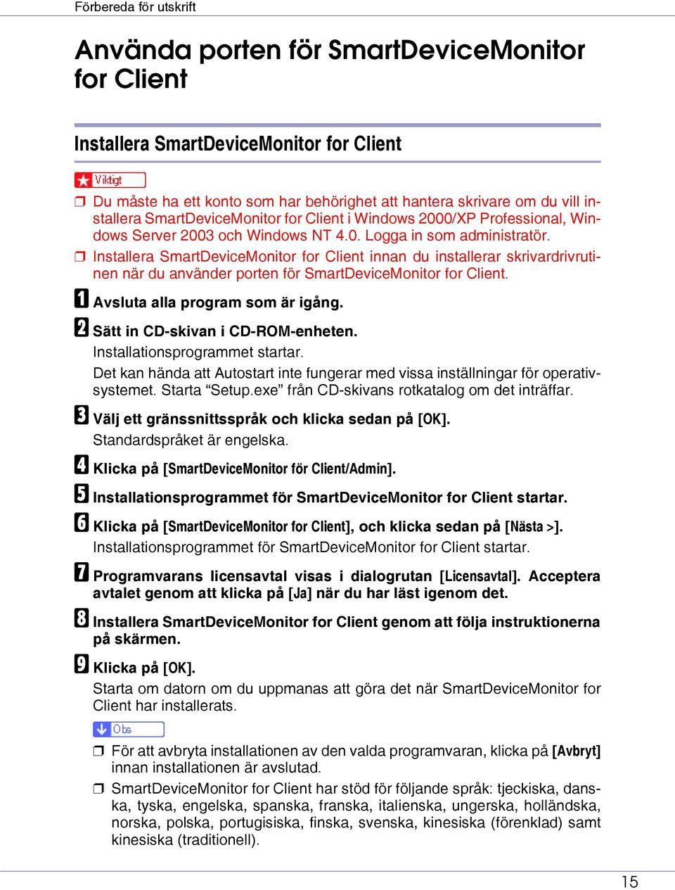 Installera SmartDeviceMonitor for Client innan du installerar skrivardrivrutinen när du använder porten för SmartDeviceMonitor for Client. A Avsluta alla program som är igång.