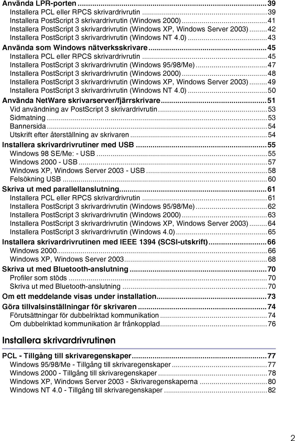 ..45 Installera PCL eller RPCS skrivardrivrutin...45 Installera PostScript 3 skrivardrivrutin (Windows 95/98/Me)...47 Installera PostScript 3 skrivardrivrutin (Windows 2000).