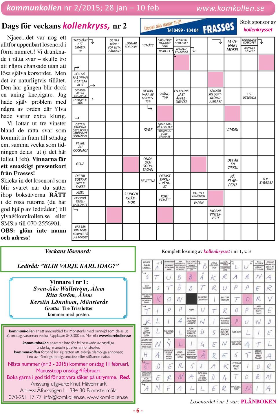 Vi lottar ut tre vinster bland de rätta svar som kommit in fram till söndag em, samma vecka som tidningen delas ut (i det här fallet 1 feb). Vinnarna får ett smaskigt presentkort från Frasses!