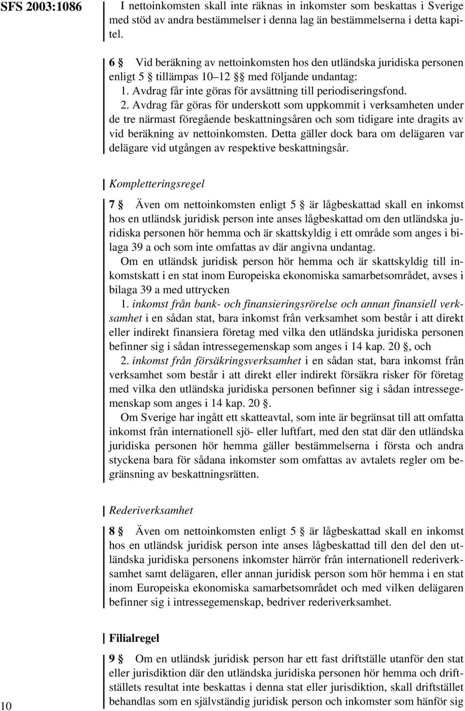 Avdrag får göras för underskott som uppkommit i verksamheten under de tre närmast föregående beskattningsåren och som tidigare inte dragits av vid beräkning av nettoinkomsten.