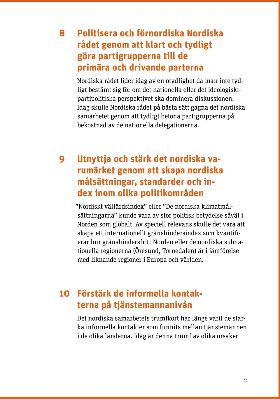 Idag skulle Nordiska rådet på bästa sätt gagna det nordiska samarbetet genom att tydligt betona partigrupperna på bekostnad av de nationella delegationerna.