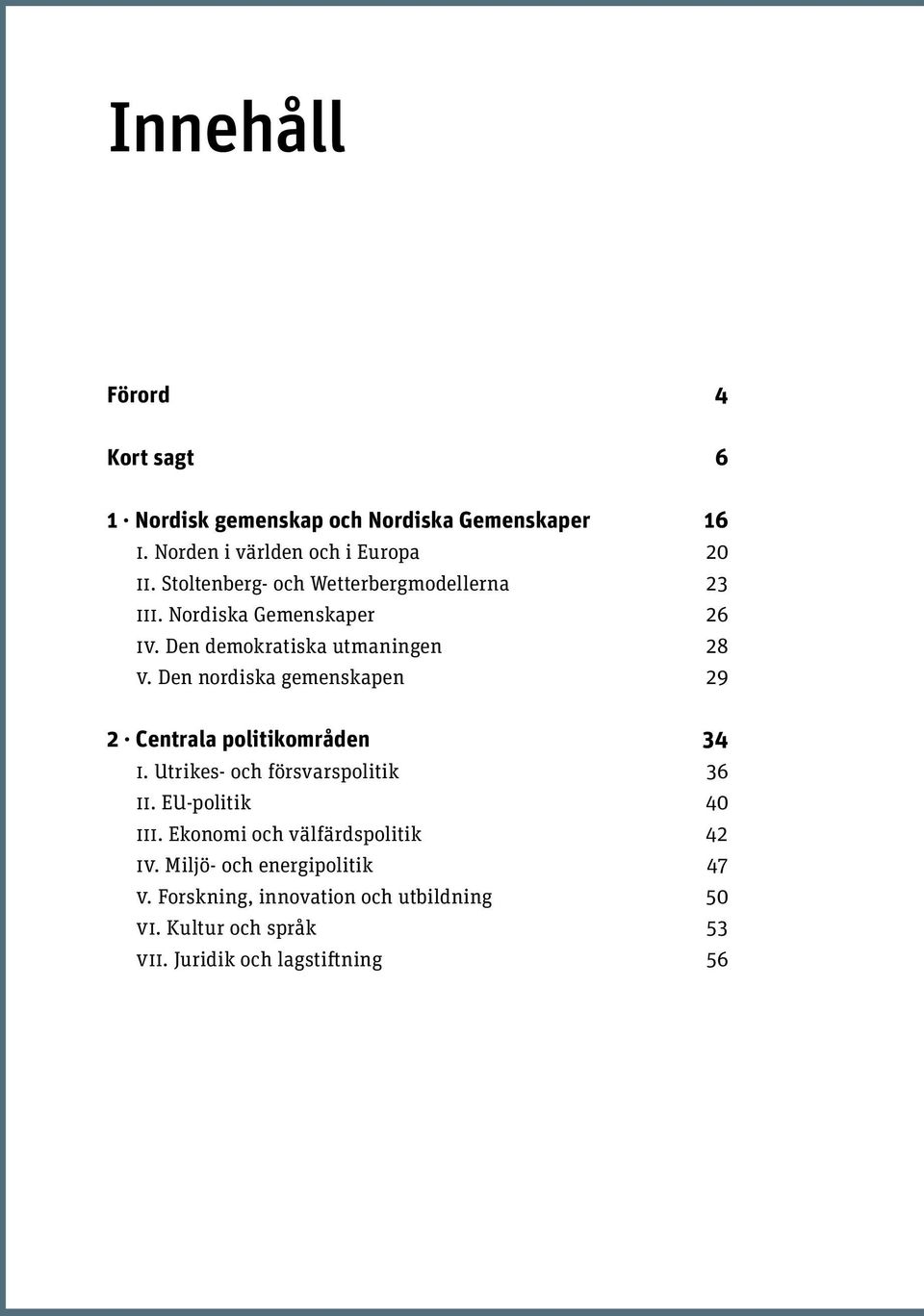 Den nordiska gemenskapen 29 2 Centrala politikområden 34 i. Utrikes- och försvarspolitik 36 ii. EU-politik 40 iii.