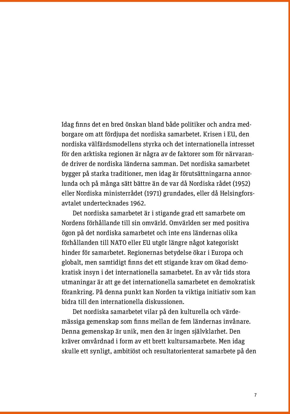 Det nordiska samarbetet bygger på starka traditioner, men idag är förutsättningarna annorlunda och på många sätt bättre än de var då Nordiska rådet (1952) eller Nordiska ministerrådet (1971)