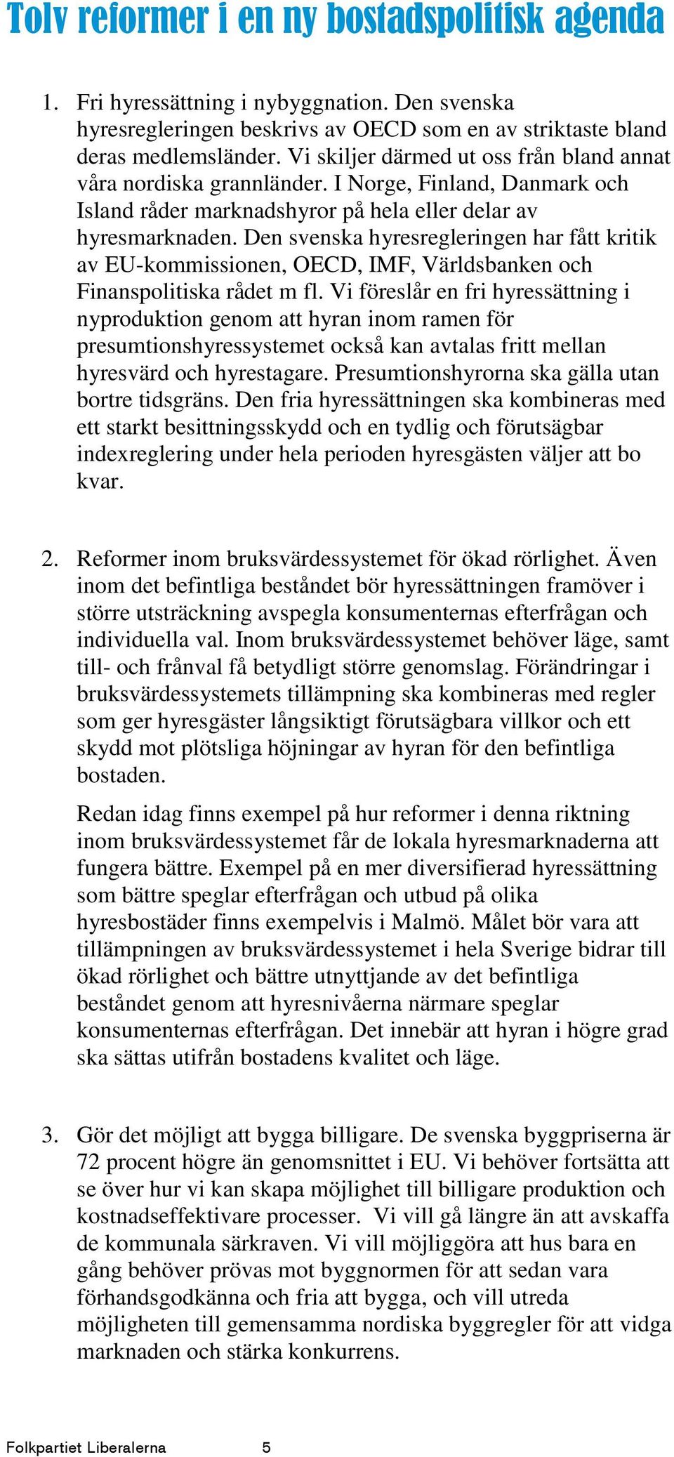 Den svenska hyresregleringen har fått kritik av EU-kommissionen, OECD, IMF, Världsbanken och Finanspolitiska rådet m fl.