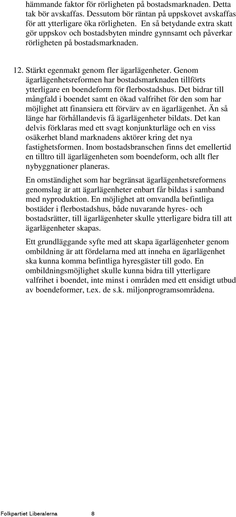 Genom ägarlägenhetsreformen har bostadsmarknaden tillförts ytterligare en boendeform för flerbostadshus.