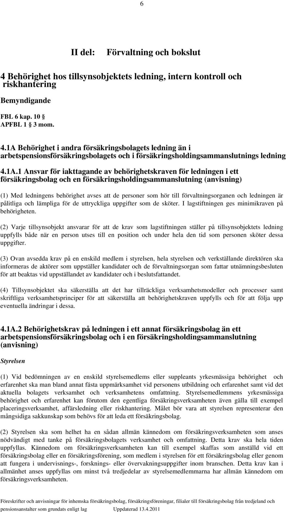 till förvaltningsorganen och ledningen är pålitliga och lämpliga för de uttryckliga uppgifter som de sköter. I lagstiftningen ges minimikraven på behörigheten.