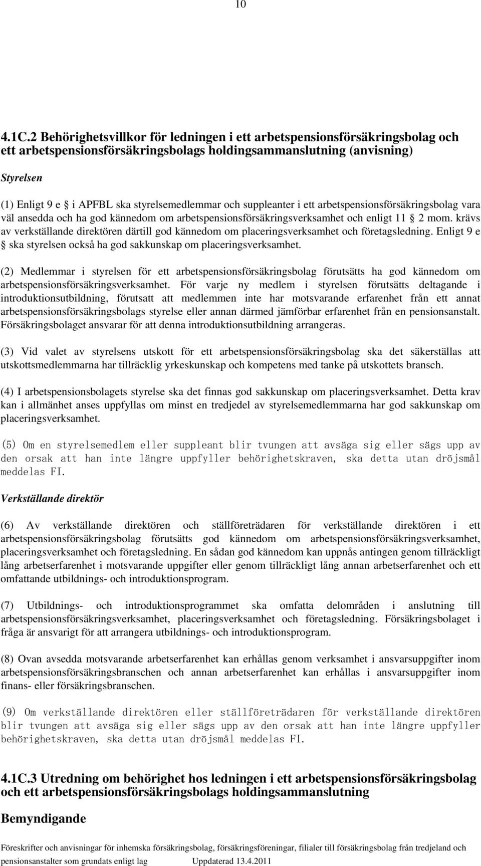 styrelsemedlemmar och suppleanter i ett arbetspensionsförsäkringsbolag vara väl ansedda och ha god kännedom om arbetspensionsförsäkringsverksamhet och enligt 11 2 mom.