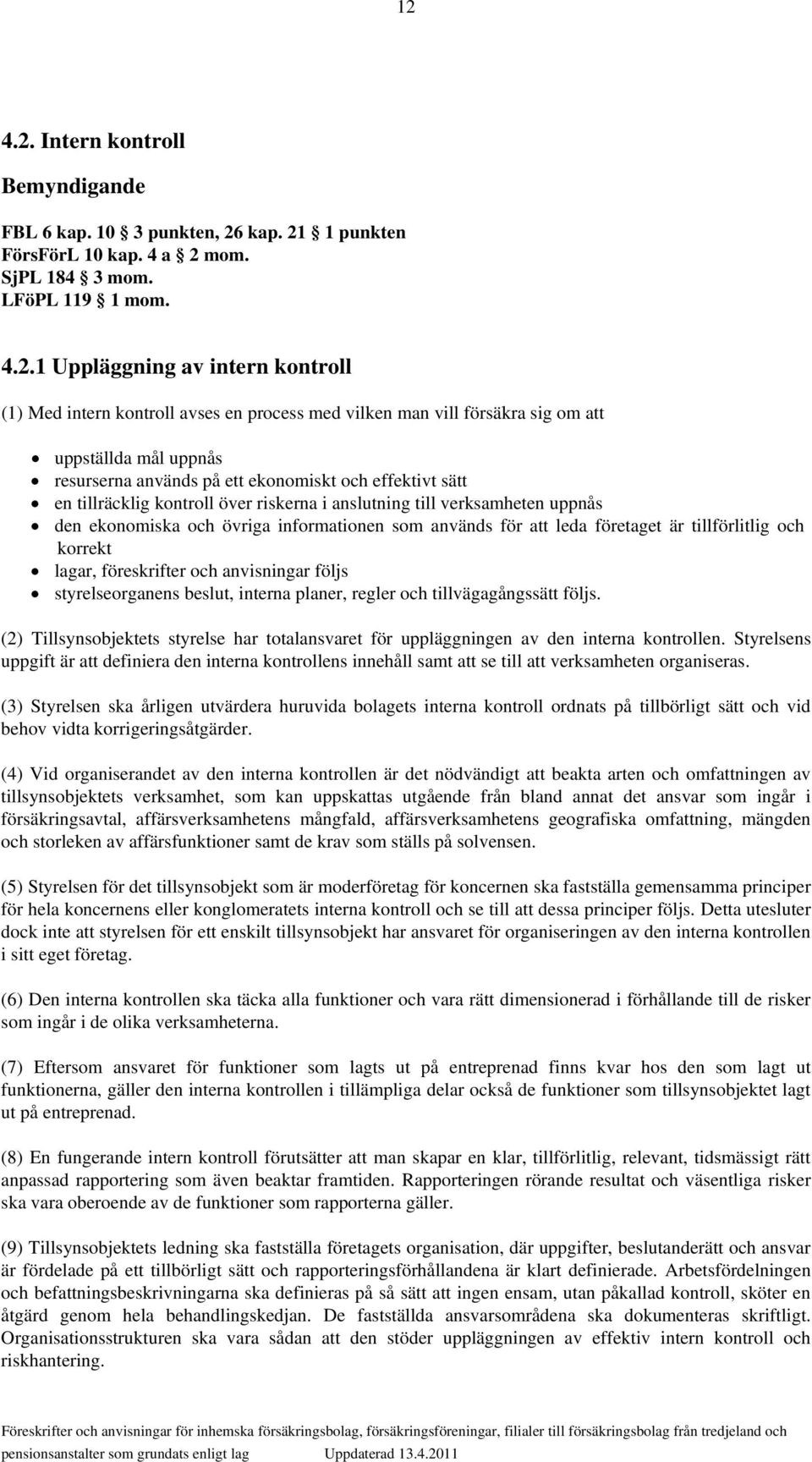 verksamheten uppnås den ekonomiska och övriga informationen som används för att leda företaget är tillförlitlig och korrekt lagar, föreskrifter och anvisningar följs styrelseorganens beslut, interna